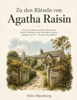 Zu den Rätseln von Agatha Raisin: Eine unterhaltsame Betrachtung von Mord, Dorfleben und britischem Humor anhand von M. C. Beatons Erzählwelt (German Edition) B0HH3DWG9C Book Cover