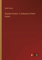 Wayside Flowers. A Collection of Short Poems 3385457459 Book Cover