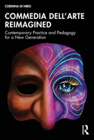 Commedia dell’Arte Reimagined: Contemporary Practice and Pedagogy for a New Generation 1032451912 Book Cover