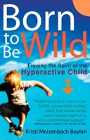 Born to be Wild: Freeing the Spirit of the Hyper-Active Child 0399528911 Book Cover