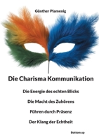 Die Charisma Kommunikation: Die Energie des echten Blicks - Die Macht des Zuhörens - Führen durch Präsenz - Der Klang der Echtheit (German Edition) 3907720474 Book Cover