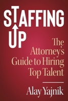 Staffing Up: The Attorney's Guide to Hiring Top Talent 1733121706 Book Cover