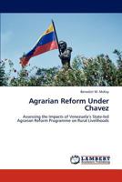 Agrarian Reform Under Chavez: Assessing the Impacts of Venezuela’s State-led Agrarian Reform Programme on Rural Livelihoods 3848424924 Book Cover