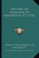 Oeuvres De Monsieur De Maupertuis V3 (1756) 1165942917 Book Cover