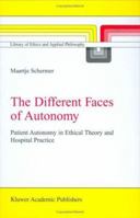 The Different Faces of Autonomy: Patient Autonomy in Ethical Theory and Hospital Practice (Library of Ethics and Applied Philosophy) 1402009844 Book Cover