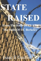 State Raised: From The Halls Of CYA To The Halls Of UC Berkeley B092BWWGBY Book Cover