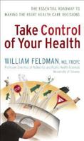 Take Control of Your Health: The Essential Roadmap to Making the Right Health Care Decisions 1552638804 Book Cover