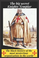 The big secret: Knights Templar: The black history of the most mysterious organization in the world B08M83X584 Book Cover