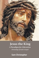 Jesus the King: A Paradigm for Liberation, Christology of Luke's Gospel 8193824199 Book Cover
