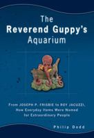 The Reverend Guppy's Aquarium: From Joseph Frisbie to Roy Jacuzzi, How Everyday Items Were Named for Extraordinary People 1592403476 Book Cover