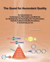 The Quest for Ascendant Quality: An Introduction to Contemporary Philosophy and Methods for Strategically Orchestrating the Transformation Towards & Beyond Quality Excellence in Everything You Do 0999080113 Book Cover