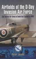 Airfields Of The D Day Invasion Air Force: 2nd Tactical Air Force In South East England In Wwii (Aviationi Heritage Trail Series) 1844159000 Book Cover