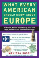 What Every American Should Know About Europe: The Hot Spots, Hotshots, Political Muck-ups, Cross-Border Sniping, and Cultural Chaos of Our Transatlantic Cousins 0452287766 Book Cover