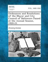 Ordinances and Resolutions of the Mayor and City Council of Baltimore Passed at the Annual Session, 1920-21. 1289337543 Book Cover