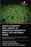 ARRICCHIMENTO DELL'AMIDO DI BIOMASSA PRODOTTA NEGLI USI DELEMNA POND: ARRICCHIMENTO DELL'AMIDO NELLA BIOMASSA LANDOLTIA PUNCTATA 6202844981 Book Cover