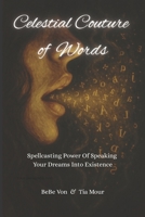 Celestial Couture Of Words: Spellcasting Power Of Speaking Your Dreams Into Existence B0FLWS113R Book Cover
