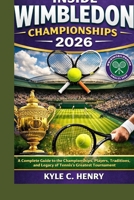 INSIDE WIMBLEDON CHAMPIONSHIPS 2026: A Complete Guide to the Championships, Players, Traditions, and Legacy of Tennis’s Greatest Tournament B0GQH3G39H Book Cover