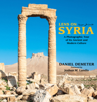 Lens on Syria: A Photographic Tour of Its Ancient and Modern Culture 168257007X Book Cover