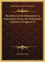 The History of the Reformation in Switzerland, France, the Netherlands, Scotland and England V2 1162610298 Book Cover