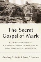 The Secret Gospel of Mark: A Controversial Scholar, a Scandalous Gospel of Jesus, and the Fierce Debate over Its Authenticity 0300254938 Book Cover