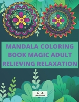 Mandala Coloring Book Magic Adult Relieving Relaxation: Stress Relieving Designs, Coloring Pages For Meditation, Stress Relieving Mandala Designs for B08P266QJB Book Cover