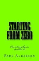 Starting from Zero: Rewriting Physics 1530304067 Book Cover