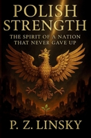 Polish Strength: The Spirit of a Nation That Never Gave Up B0FQ2R4P57 Book Cover