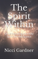 The Spirit Within: Understanding the Holy Spirit for the Novice 0578945622 Book Cover
