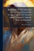 Benedicti Tetami Ad Apologeticum De Vero Cultu Et Festo Sanctissimi Cordis Jesu Appendix: Refutatio Antirrhetici Christotimi Ameristae : Accedit ... Selectorum Castigatio 1248481364 Book Cover