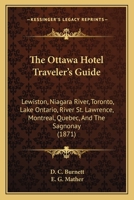 The Ottawa Hotel Traveler's Guide: Lewiston, Niagara River, Toronto, Lake Ontario, River St. Lawrence, Montreal, Quebec, And The Sagnonay 1120910900 Book Cover
