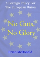 No Guts, No Glory: A Foreign Policy For The European Union 0244475377 Book Cover