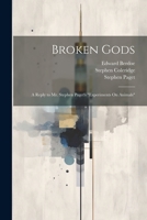 Broken Gods: A Reply to Mr. Stephen Paget's "Experiments On Animals" 1022503693 Book Cover