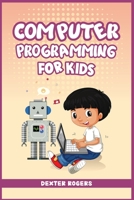 Computer Programming for Kids: An Easy Step-by-Step Guide For Young Programmers To Learn Coding Skills 398653864X Book Cover