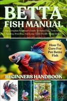 BETTA FISH MANUAL: The Complete Beginner’s Guide To Betta Fish, Tank Setup, Feeding, Breeding, And Long-Term Health Made Simple B0FJSFQ5TL Book Cover