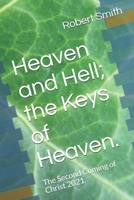 Heaven and Hell;  the Keys of Heaven.: The Second Coming of Christ 2021. B086PLBWDQ Book Cover