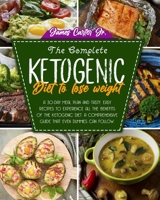 THE COMPLETE KETOGENIC DIET TO LOSE WEIGHT: A 30-Day Meal Plan and Tasty, Easy Recipes to Experience All the Benefits of The Ketogenic Diet. A Comprehensive Guide That Even Dummies Can Follow. B08PJQJ258 Book Cover
