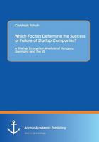 Which Factors Determine the Success or Failure of Startup Companies? A Startup Ecosystem Analysis of Hungary, Germany and the US 3668542120 Book Cover