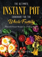The Ultimate Instant Pot Cookbook for the Whole Family: Flavorful Dessert Recipes for Lifelong Health 1667117661 Book Cover