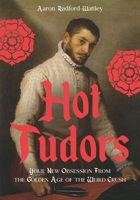 Hot Tudors : Your New Obsession from the Golden Age of the Weird Crush 1529452430 Book Cover
