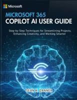 MICROSOFT 365 COPILOT AI USER GUIDE: Step-by-Step Techniques for Streamlining Projects, Enhancing Creativity, and Working Smarter B0G4JN2YLF Book Cover