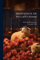Meditatio Ii. De Peccato Adami: Instituta In Oratorio Congregationis Majoris Latinae, Beatae Virginis, Matris Propitiae, Ab Angelo Salutatae, Dominica ... Anno Domini M.dcc.xxxii. Monachii... 1271120763 Book Cover