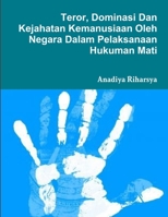 Teror, Dominasi dan Kejahatan Kemanusiaan Oleh Negara Dalam Pelaksanaan Hukuman Mati 1304894428 Book Cover