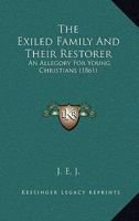 The Exiled Family And Their Restorer: An Allegory For Young Christians 0526005513 Book Cover