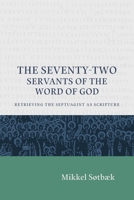 The Seventy Two Servants of the Word of God: Retrieving the Septuagint as Scripture 1952295696 Book Cover