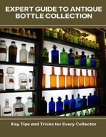 Expert Guide to Antique Bottle Collection Key Tips and Tricks for Every Collector B0FG4RC42M Book Cover