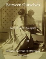 Between Ourselves: Face to Face Dialogues in Historic Portrait Photography 1836282753 Book Cover