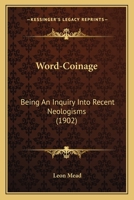 Word-Coinage: Being An Inquiry Into Recent Neologisms 1166311392 Book Cover