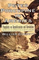 Peter Porcupine in America: Pamphlets on Republicanism and Revolution (Documents in American Social History) 0801428394 Book Cover