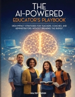 The AI-Powered Educator's Playbook: High-Impact Strategies for Teachers, Coaches, and Administrators Without Breaking the Budget B0H797NX6Z Book Cover
