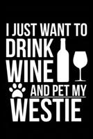 I just want to drink wine and pet my Westie, West Highland White Terrier dog mom dog dad Wine lover Journal Notebook: An ideal journal for the West Highland White Terrier, westie dog owner who loves t 1712294229 Book Cover